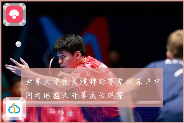 世界大学生围棋锦标赛首次落户中国内地盛大开幕成长观察