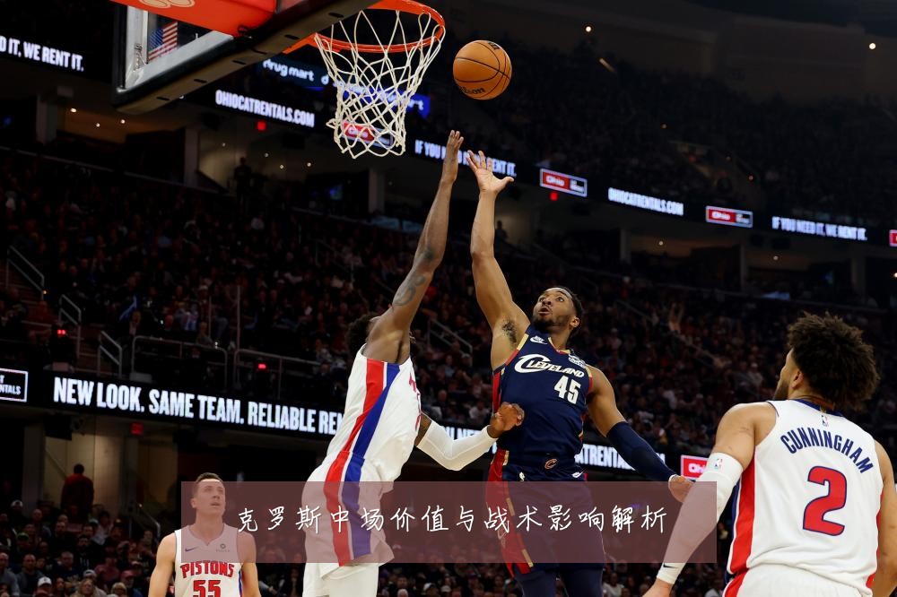 克罗斯中场价值与战术影响解析